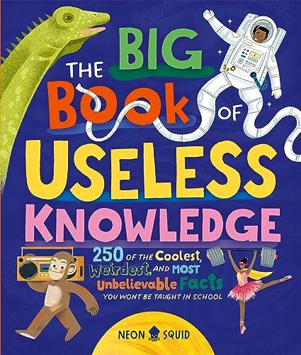 Priddy Books The Big Book of Useless Knowledge 250 of the Coolest, Weirdest, and Most Unbelievable Facts You Wont Be Taught in School.