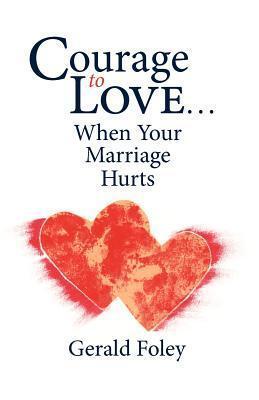 Courage to Love...When Your Marriage Hurts