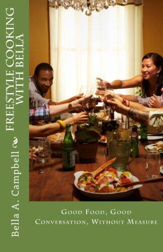 Freestyle Cooking with Bella: Good Food, Good Conversation, Without Measure