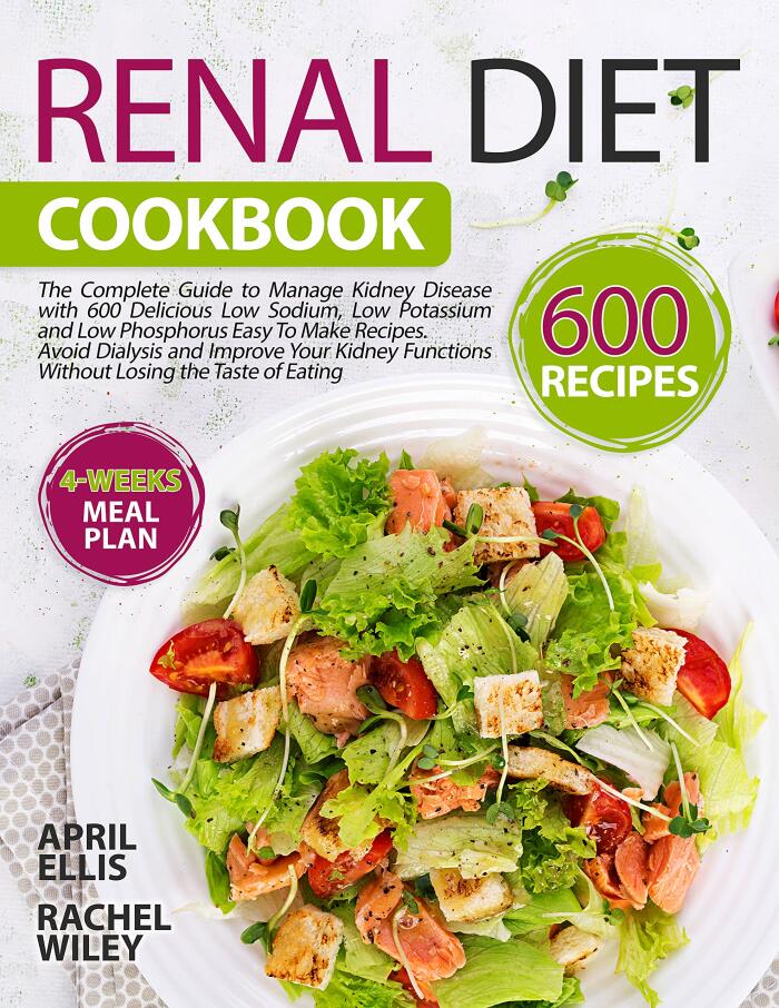 Renal Diet Cookbook for Beginners: Comprehensive Guide with 600 Delicious Low Sodium, Low Potassium and Low Phosphorus Recipes to Manage Kidney Disease and Avoid Dialysis • 4-weeks Meal Plan Included