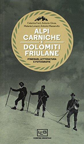 Alpi Carniche e Dolomiti Friulane: Itinerari, Letteratura e Fotografie