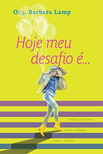 Hoje Meu Desafio É... Perdoar, Escolher, Mudar, Planejar, Amar, Ser Feliz