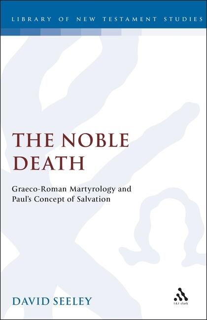 Noble Death: Graeco-Roman Martyrology and Paul's Concept of Salvation