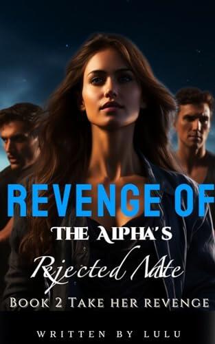 Revenge of The Alpha's Rejected Mate: Book 2 Take Her Revenge