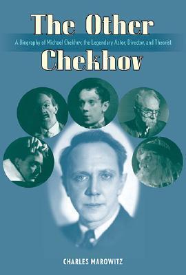 The Other Chekhov: A Biography of Michael Chekhov, the Legendary Actor, Director, and Theorist