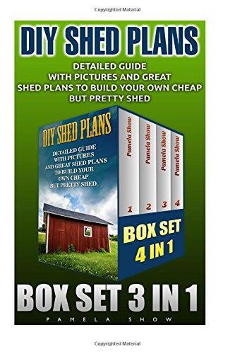 DIY Shed Plans Box Set 4 in 1: Detailed Guide with Pictures and Great Shed Plans to Build Your Own Cheap But Pretty Shed.:
