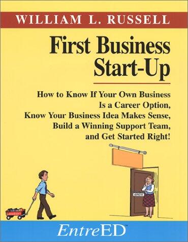 First Business Start-Up: How to Know If Your Own Business Is a Career Option, Know Your Business Idea Makes Sense, Build a Winning Support Team, and Get Started Right!