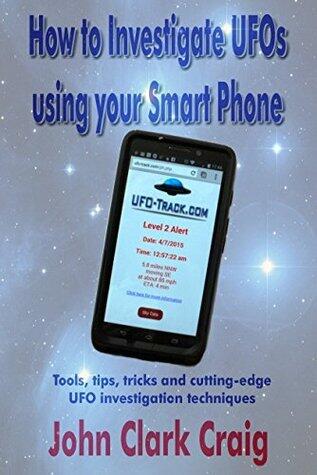 How to Investigate UFOs using your Smart Phone: Tools, tips, tricks and cutting-edge UFO investigation techniques