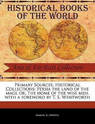 Persia: The Land of the Magi, Or, the Home of the Wise Men