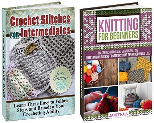 Knitting & Crochet Box Set: Master Knitting Outstanding Crochet Patterns and Learn Easy to Follow Steps to Broaden Your Crocheting Ability