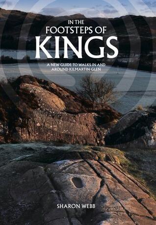 In the Footsteps of Kings: A New Guide to Walks in and Around Kilmartin Glen