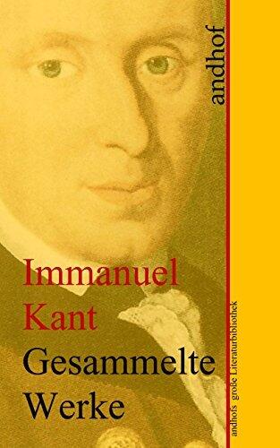 Immanuel Kant: Gesammelte Werke: Andhofs große Literaturbibliothek