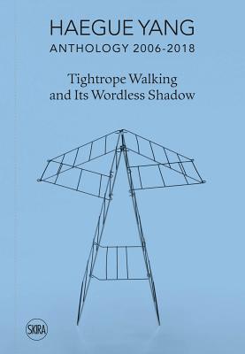 Haegue Yang: Anthology 2006-2018: Tightrope Walking and Its Wordless Shadow