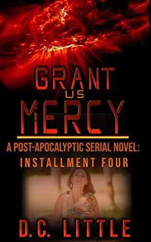 Grant Us Mercy: Installment Four: Post-Apocalyptic Survival Fiction