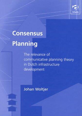 Consensus Planning: The Relevance of Communicative Planning Theory in Dutch Infrastructure Development