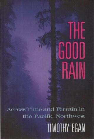 The Good Rain: Across Time & Terrain in the Pacific Northwest