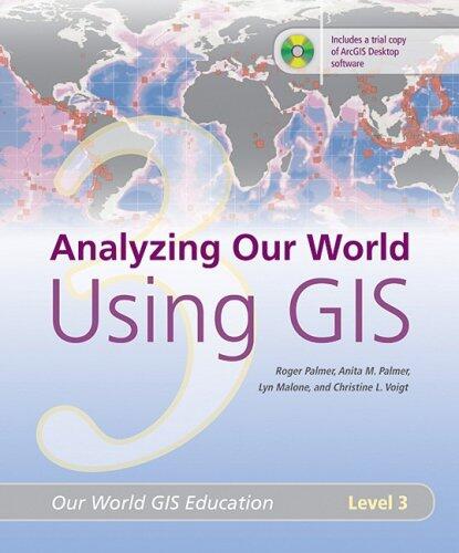 Analyzing Our World Using GIS: Our World GIS Education (Level 3)