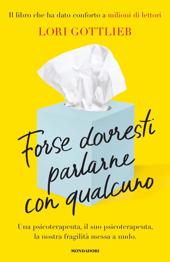 Forse dovresti parlarne con qualcuno: Una psicoterapeuta, il suo psicoterapeuta, la nostra fragilità messa a nudo