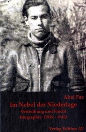 Im Nebel der Niederlage: Vertreibung und Flucht, Eine Biographie (1939 1942). Abel Paz Biographie, Band 3