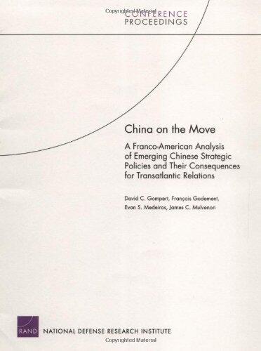 China on the Move:Franco American Analysis of Emerging Chin: A Franco-American Analysis of Emerging Chinese Strategic Policies and Their Consequences for ... Relations (2005)