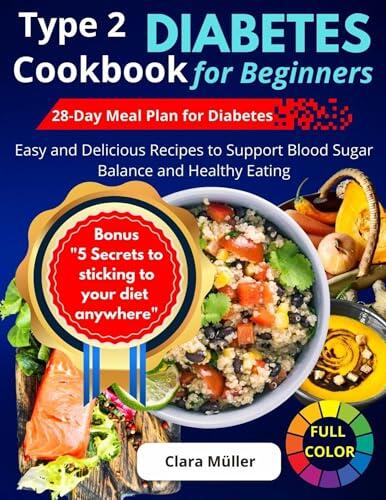 Type 2 Diabetes Cookbook for Beginners: Easy and Delicious Recipes to Support Blood Sugar Balance and Healthy Eating