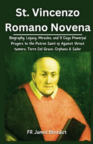 St. Vincenzo Romano Novena: Biography, Legacy, Miracles, and 9 Days Powerful Prayers to the Patron Saint of Against Throat Tumors, Torre Del Graco, Orphans & Sailors