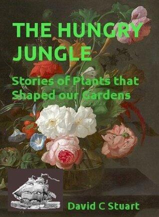 The Hungry Jungle: Stories of the Plants that Shaped our Gardens