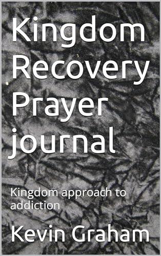 Kingdom Recovery Prayer journal : Kingdom approach to addiction