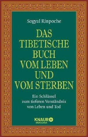 Das tibetische Buch vom Leben und vom Sterben: Ein Schlüssel zum tieferen Verständnis von Leben und Tod
