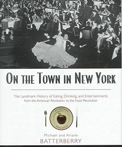 On the Town in New York: Landmark History of Eating, Drinking & Entertainments from American Revolution to the Food Revolution