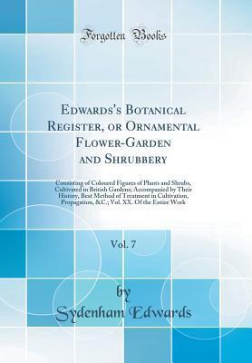 Edwards's Botanical Register, or Ornamental Flower-Garden and Shrubbery, Vol. 7: Consisting of Coloured Figures of Plants and Shrubs, Cultivated in British Gardens; Accompanied by Their History, Best