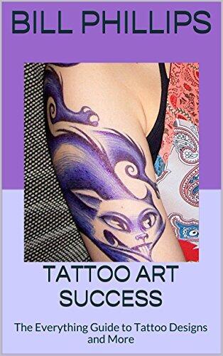 Tattoo Art Success: The Everything Guide to Tattoo Designs and More