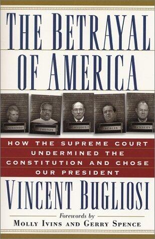 The Betrayal of America: How the Supreme Court Undermined the Constitution & Chose Our President