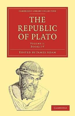 The Republic of Plato, Vol. 1 (Books I-V) (Cambridge Library Collection - Classics)