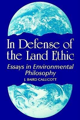 In Defense of the Land Ethic: Essays in Environmental Philosophy