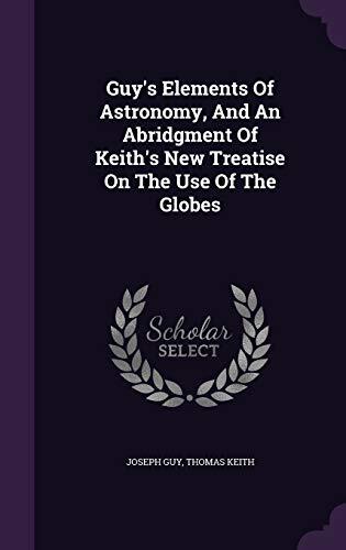 Guy's Elements Of Astronomy, And An Abridgment Of Keith's New Treatise On The Use Of The Globes