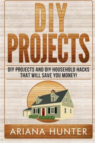 DIY Projects: DIY Projects and DIY Household Hacks That Will Save You Money