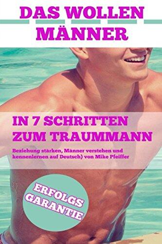 DAS wollen Männer - In 7 Schritten zum Traummann (Beziehung stärken, Männer verstehen und kennenlernen auf Deutsch)