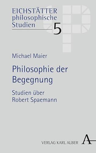 Philosophie der Begegnung: Studien über Robert Spaemann (Eichstätter philosophische Studien 5)