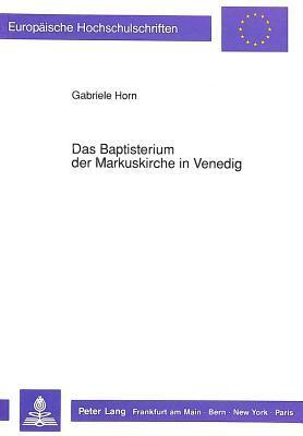 Das Baptisterium der Markuskirche in Venedig: Baugeschichte und Ausstattung (Europäische Hochschulschriften / European University Studies / Publications Universitaires Européennes)