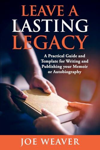 Leave a Lasting Legacy: A Practical Guide and Template for Writing and Publishing your Memoir or Autobiography