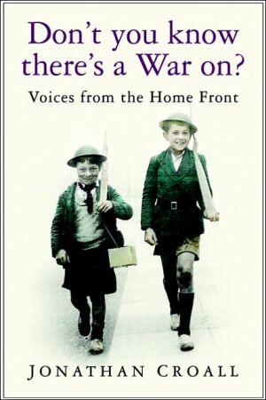 Don't You Know There's a War On?: Voices from the Home Front