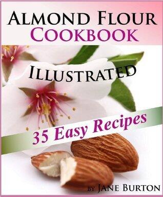 Almond Flour Cookbook: Tasty Gluten Free Recipes Book for Breakfast, Lunch & Dinner. Easy Paleo Almond Flour Recipe Ideas
