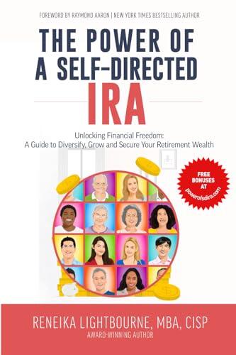 The Power Of A Self-Directed IRA: Unlocking Financial Freedom: A Guide to Diversify, Grow and Secure Your Retirement Wealth