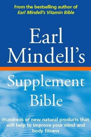 Earl Mindell's Supplement Bible: Hundreds of new natural products that will help to improve your mind and body fitness