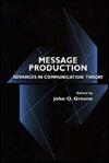 Message Production: Advances in Communication Theory
