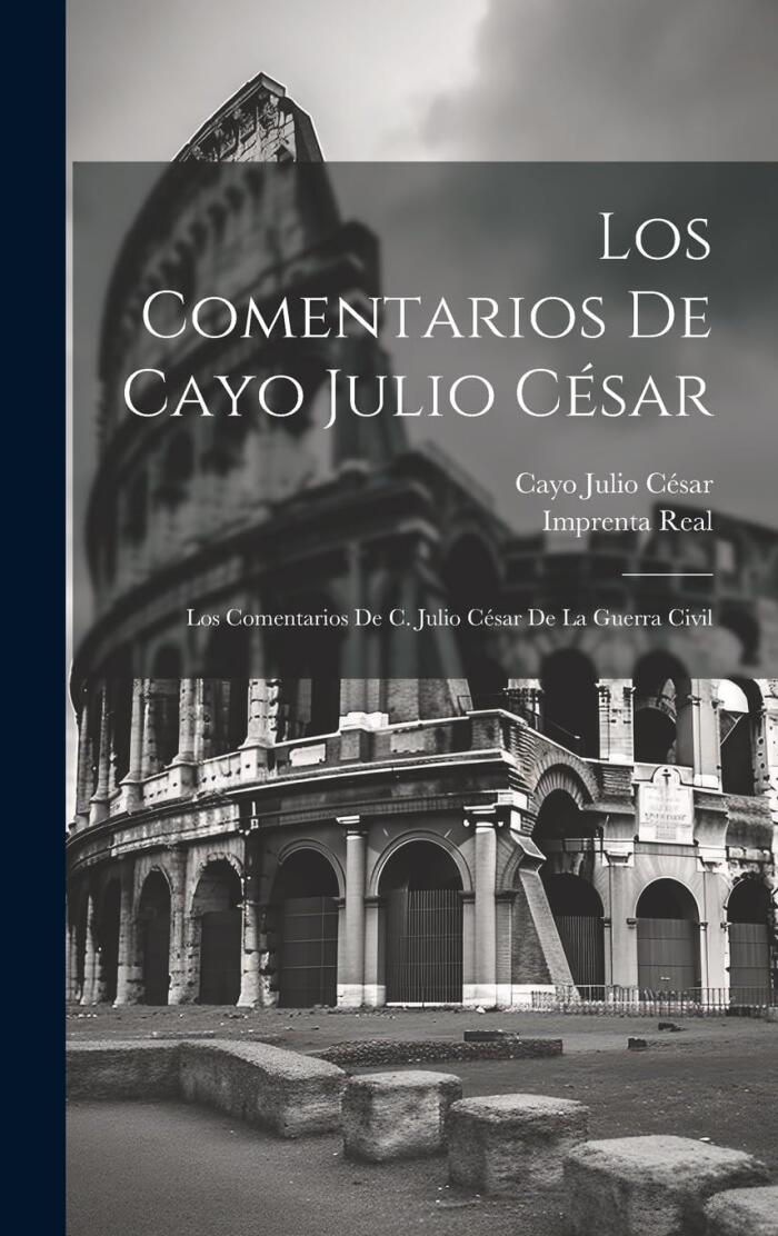 Los Comentarios de Cayo Julio César: De la Guerra Civil