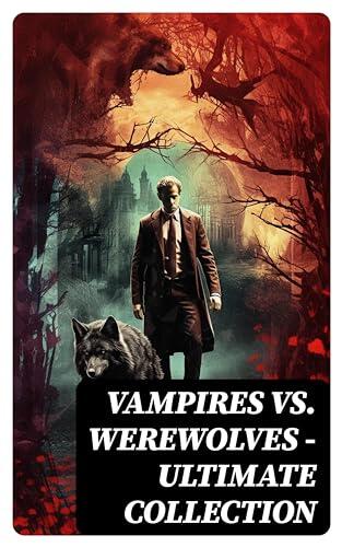 Vampires vs. Werewolves - Ultimate Collection: Dracula, Isle of the Undead, Four Wooden Stakes, The Mark of the Beast, The Horror-Horn...