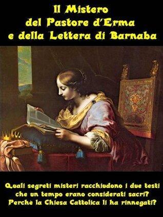 Il Mistero del Pastore d'Erma e della Lettera di Barnaba (I Grandi Misteri della Storia Vol. 1)