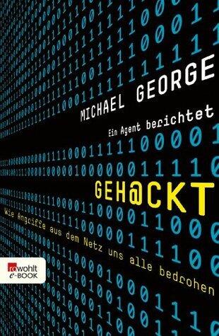 Geh@ckt: Wie Angriffe aus dem Netz uns alle bedrohen. Ein Agent berichtet